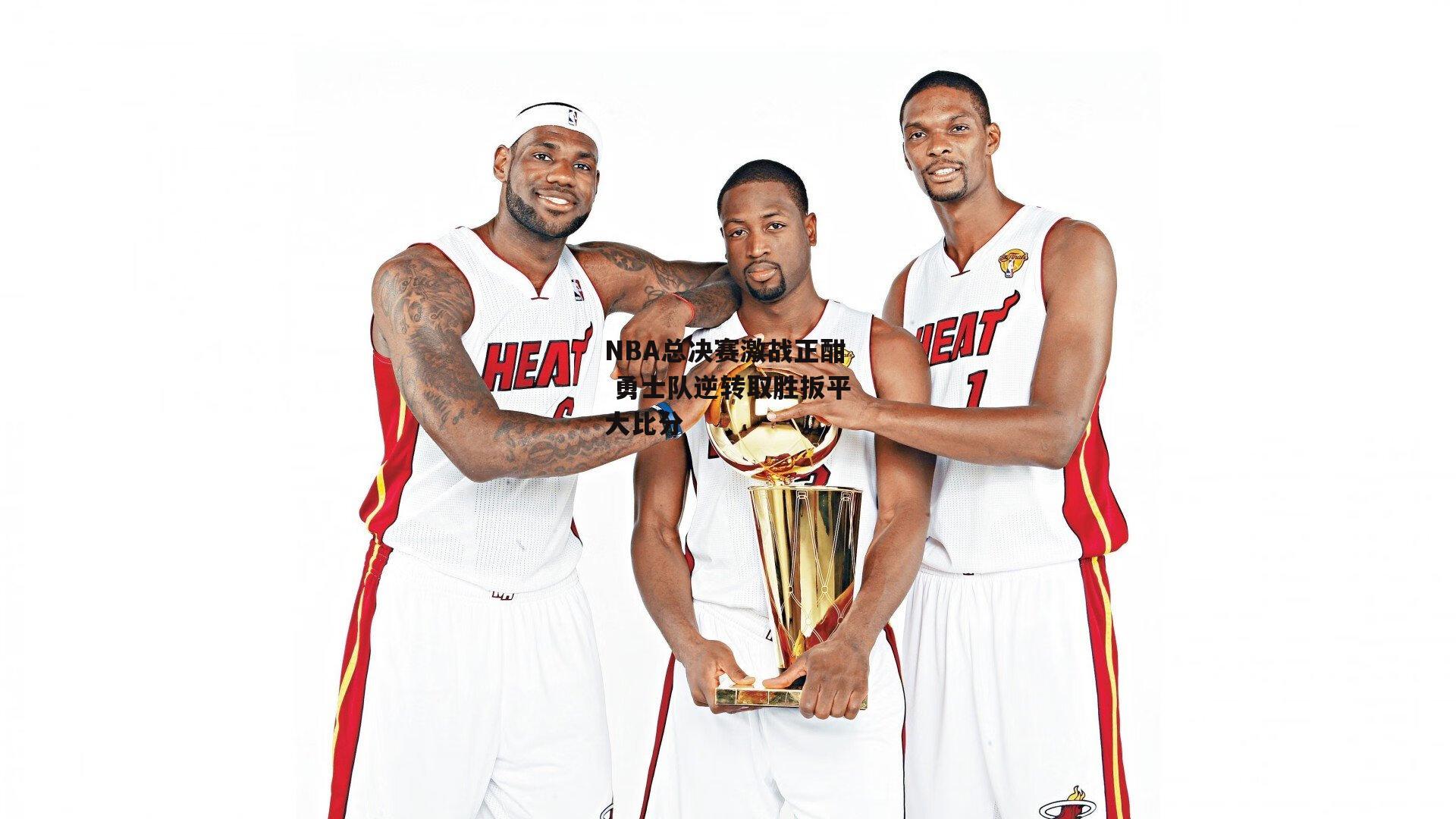 NBA总决赛激战正酣 勇士队逆转取胜扳平大比分