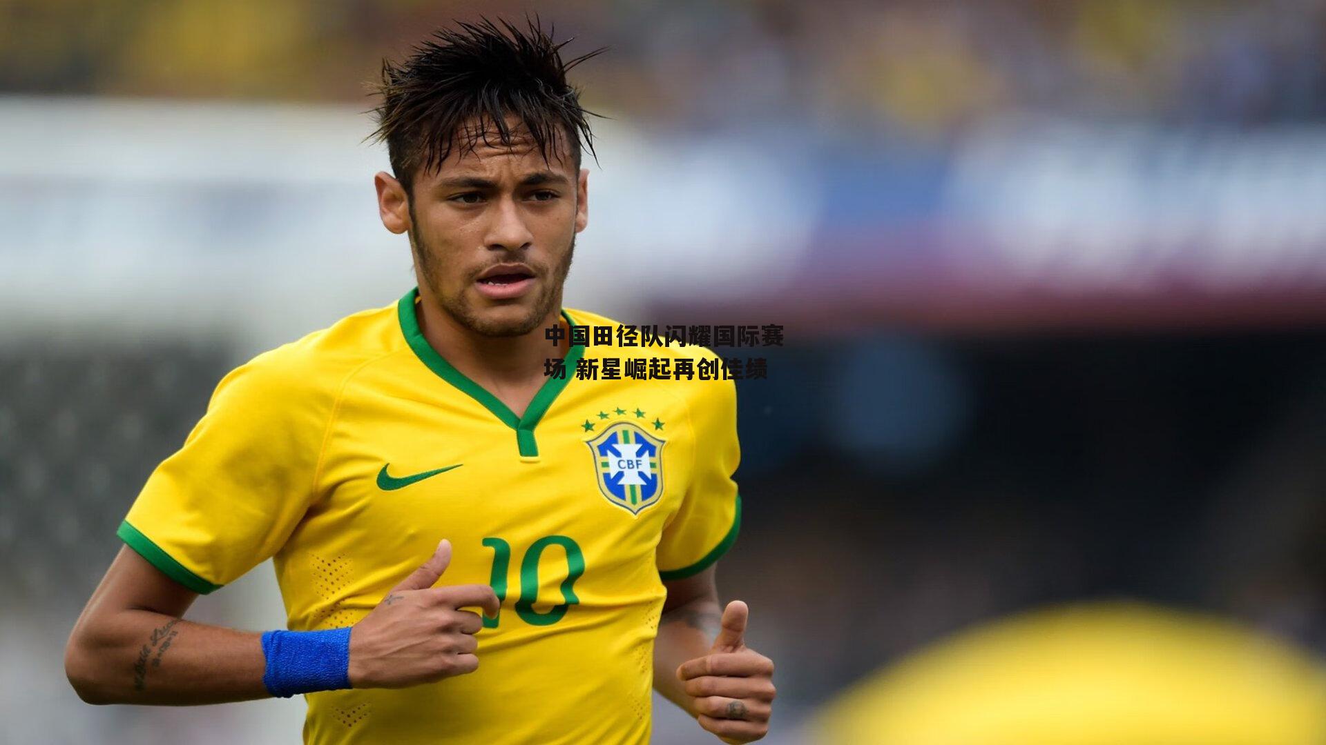 中国田径队闪耀国际赛场 新星崛起再创佳绩